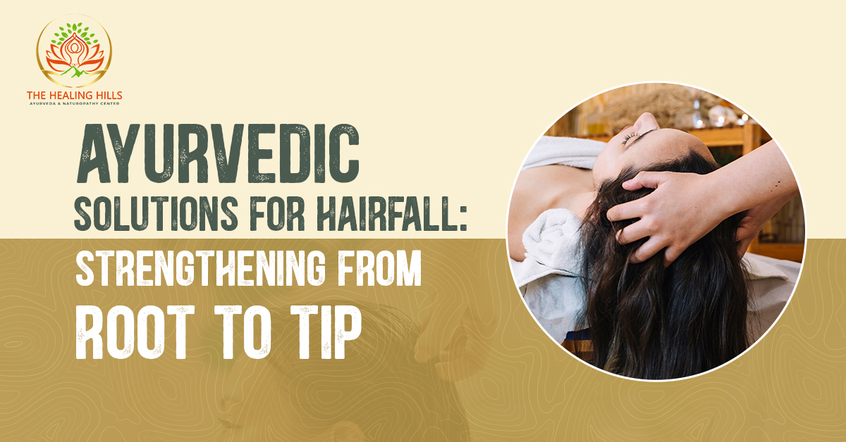Ayurvedic Solutions for Hairfall: Strengthening from Root to Tip