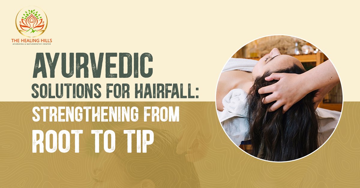 Ayurvedic Solutions for Hairfall: Strengthening from Root to Tip